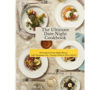 The Ultimate Date Night CookBook: 30 Foolproof Date-Night Menus with Shopping Lists, Timing Guides & Wine Advice (The Easy Cooking for Life Moments Series)