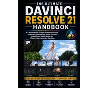 THE ULTIMATE DAVINCI RESOLVE 21 HANDBOOK: A Comprehensive Guide to Professional Editing, Advanced Color Grading, Motion Graphics, Visual Effects, Audio Mixing, and Efficient Post-Production Workflows