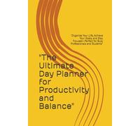 "The Ultimate Day Planner for Productivity and Balance": "Organize Your Life, Achieve Your Goals, and Stay Focused-Perfect for Busy Professionals and Students"