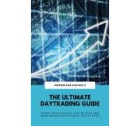 The Ultimate Daytrading Guide: Invest Intelligently Step By Step And E