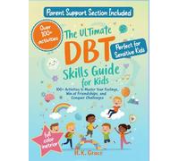 The Ultimate DBT Skills Guide for Kids: 100+ Activities to Master Your Feelings, Win at Friendships, and Conquer Challenges (The DBT Skills Series)