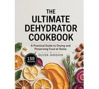 The Ultimate Dehydrator Cookbook: A Practical Guide to Drying and Preserving Food at Home (The Everyday Pantry Essentials Series)