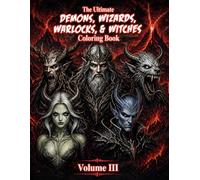 The Ultimate Demons, Wizards, Warlocks & Witches Coloring Book Volume III: Dark Fantasy Creatures to Color | Gothic Magic, Monsters & Epic Horror ... (The Ultimate Teen & Adult Coloring Series)