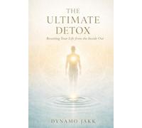 The Ultimate Detox: Resetting Your Life from the Inside Out