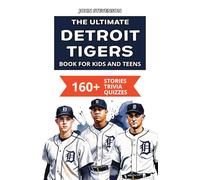 The Ultimate Detroit Tigers Book For Kids And Teens: 160+ Fun, Surprising, And Educational Stories And Trivia Quizzes About Players And History (MLB Baseball Books For Kids And Teens)