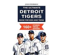 The Ultimate Detroit Tigers Book For Kids And Teens: 160+ Fun, Surprising, And Educational Stories And Trivia Quizzes About Players And History (MLB Baseball Books For Kids And Teens)