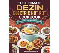 The Ultimate DEZIN Electric Hot Pot Cookbook: 250 Fast, Healthy & Flavor-Packed One-Pot Recipes for Students, Travelers, Busy Professionals & Everyone In Between