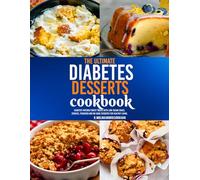 The Ultimate Diabetes Desserts Cookbook: Diabetic-Friendly Sweet Treats with Low-Sugar Cakes, Cookies, Puddings and No-Bake Desserts for Healthy Living.