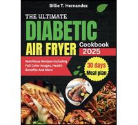 THE ULTIMATE DIABETIC AIR FRYER COOKBOOK 2025: Nutritious Recipes Including Full Color Images, Health Benefits And More