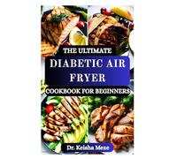 THE ULTIMATE DIABETIC AIR FRYER COOKBOOK FOR BEGINNERS: Simple & Healthy Air Fryer Recipes to Manage Blood Sugar and Enjoy Guilt-Free Meals
