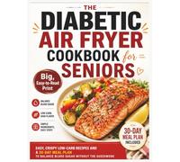 The Ultimate Diabetic Air Fryer Cookbook for Seniors: Easy, Crispy Low-Carb Recipes and a 30-Day Meal Plan to Balance Blood Sugar Without the Guesswork