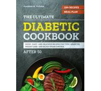 The Ultimate Diabetic Cookbook After 50: Quick, Easy, and Delicious Recipes for Type 2 Diabetes, Weight Loss, and Blood Sugar Control