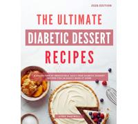 The Ultimate Diabetic Dessert Recipes: A Collection of Irresistible, Guilt-Free Diabetic Dessert Recipes You an Easily Make at Home (Effortless Diabetic Cooking)