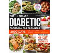 The Ultimate Diabetic Diet Cookbook for Beginners: 2000 Days of Easy, Low-Carb & Low-Sugar Recipes for Prediabetes & Type 2 Diabetes. A Science-Based 42-Day Meal Plan for the Newly Diagnosed