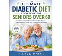 THE ULTIMATE DIABETIC DIET COOKBOOK FOR SENIORS OVER 60: Gentle, Balanced Recipes for Healthy Ageing | Manage Blood Sugar with Easy, Nutritious Meals