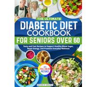 The Ultimate Diabetic Diet Cookbook for Seniors Over 60: Tasty and Fast Recipes to Support Healthy Blood Sugar, Boost Energy, and Promote Everyday Wellness | Full Color Edition