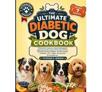 The Ultimate Diabetic Dog Cookbook: Structured companion animal feeding guide supporting steady energy, blood sugar balance, ingredient pairing ... K. Newman's Healthy Dog Kitchen Series)