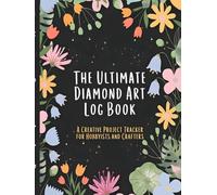 The Ultimate Diamond Art Log Book: a Creative Project Tracker for Hobbyists and Crafters: Track Every Sparkle Design Surface and Project Detail in One ... Crafting Portfolio (100 Pages Hardcover)