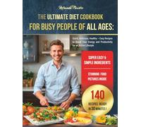 The Ultimate Diet Cookbook for Busy People of All Ages: Quick, Delicious, Healthy - Easy Recipes to Boost Your Energy and Productivity for an Active Lifestyle