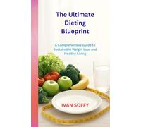 The Ultimate Dieting Blueprint: A Comprehensive Guide to Sustainable Weight Loss and Healthy Living