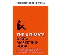 The Ultimate Digital Marketing Book: Succeed at SEO and Search, Master Mobile Marketing, Get to Grips with Content Marketing (Ultimate Books: Teach Yourself)