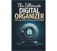 The Ultimate Digital Organizer: Keep Your Online Life Secure and Accessible