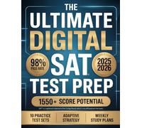 The Ultimate Digital SAT Test Prep: Break Score Plateaus and Reach 1550+ with Elite Test Strategies, Weekly Study Plans, and 10 Realistic SAT Practice Sets