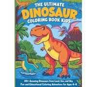 The Ultimate Dinosaur Coloring Book for Kids: 40+ Amazing Dinosaurs from Land, Sea, and Sky, Fun and Educational Coloring Adventure for Ages 4-8
