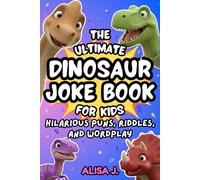 The Ultimate Dinosaur Joke Book for Kids: Hilarious Puns, Riddles, and Wordplay