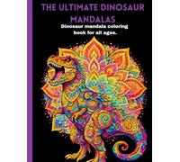 The ultimate dinosaur mandalas: Dinosaur mandala coloring book for all ages.