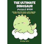 The Ultimate Dinosaur Puzzle Book for Kids Ages 6-8: Mazes, Word Searches, Sudoku, Logic Puzzles, Trivia and More | Fun Dinosaur Activity Book for Boys and Girls