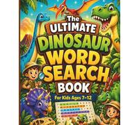 The Ultimate Dinosaur Word Search Book For Kids Ages 7-12: Roaring Prehistoric Puzzles for Curious Kids Ages 7-12
