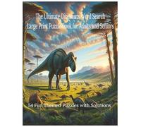 The Ultimate Dinosaurs Word Search: Large Print Puzzle Book for Adults and Seniors with 54 Fun Themed Puzzles and Solutions