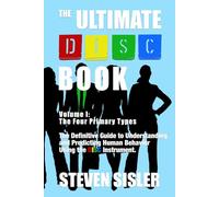 The Ultimate DISC Book Volume I: The Four Primary Types: The Definitive Guide to Understanding and Predicting Human Behavior Using the DISC Instrument (The Ultimate DISC Book series)