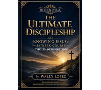 THE ULTIMATE DISCIPLESHIP: KNOWING JESUS 28 W OURSE LEADERS EDITION