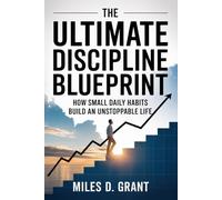 The Ultimate Discipline Blueprint: How Small Daily Habits Build an Unstoppable Life