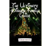 The Ultimate Disney Family Guide: An Unofficial Guide to Disneyland and Walt Disney World for Families