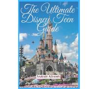 The Ultimate Disney Teen Guide: An Unofficial Guide to Disneyland and Walt Disney World for Teens