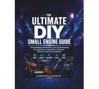 The Ultimate DIY Small Engine Guide: Practical Repair, Maintenance, and Troubleshooting for Lawn Mowers, Generators, Chainsaws, Trimmers, and Pressure Washers