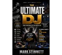 THE ULTIMATE DJ From Turntables to the Digital Era The Complete Guide to DJing, Hip-Hop Culture, Music, Equipment, Performance, Business & Becoming a Professional DJ