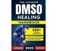 The Ultimate DMSO Healing Handbook: A Complete Guide to Healing with Dimethyl Sulfoxide for Pain, Inflammation, Nerve Damage, Joint Health, Chronic Ailments, Anti-Aging and Long-Term Wellness