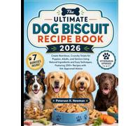The Ultimate Dog Biscuit Recipe Book 2026: Create Nutritious, Crunchy Treats for Puppies, Adults, and Seniors Using Natural Ingredients and Easy ... K. Newman's Healthy Dog Kitchen Series)