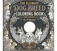 The Ultimate Dog Breed Coloring Book: A Relaxing Journey Through the World of Beloved Canines