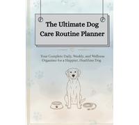 The Ultimate Dog Care Routine Planner (B&W Everyday Edition): Your Complete Daily, Weekly, and Wellness Organizer for a Happier, Healthier Dog
