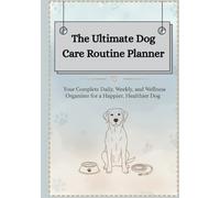 The Ultimate Dog Care Routine Planner (Color Premium Edition): A Beautiful Weekly Health, Grooming, and Wellness Organizer for Dog Owners