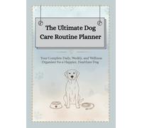 The Ultimate Dog Care Routine Planner (Color Premium Edition): A Beautiful Weekly Health, Grooming, and Wellness Organizer for Dog Owners