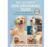 The Ultimate Dog Grooming Guide: Easy At-Home Methods for a Clean, Shiny, and Well-Groomed Dog