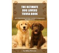 The Ultimate Dog Lovers Trivia Book: 500 Questions Every Canine Companion Should Know (Activities and Travel Games!)