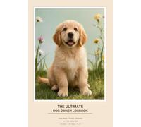 The Ultimate Dog Owner Logbook: Track Health, Training, Grooming & Vet Visits | The Complete Pet Care Journal for Puppy & Adult Dogs | UK Edition