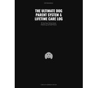 The Ultimate Dog Parent System & Lifetime Care Log: 90-Day Puppy Training Tracker, Medical Log, and Health Planner
